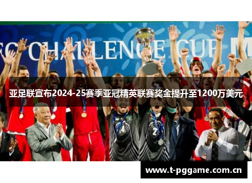 亚足联宣布2024-25赛季亚冠精英联赛奖金提升至1200万美元 亚足联宣布2024-25赛季亚冠精英联赛奖金提升至1200万美元