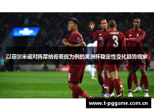 以菲尔米诺对阵摩纳哥表现为例的美洲杯稳定性变化趋势观察